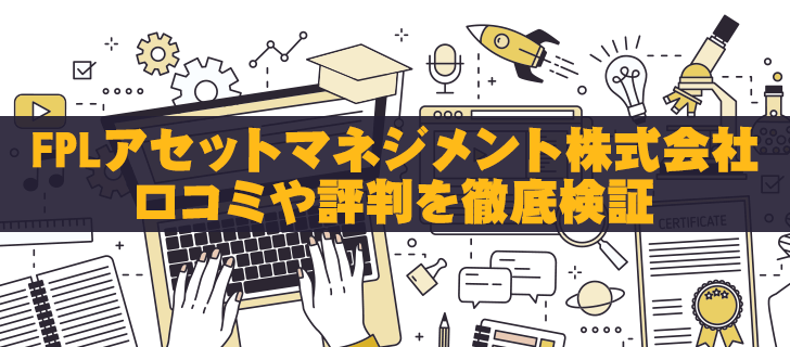 FPLアセットマネジメント株式会社の怪しい評判を徹底調査