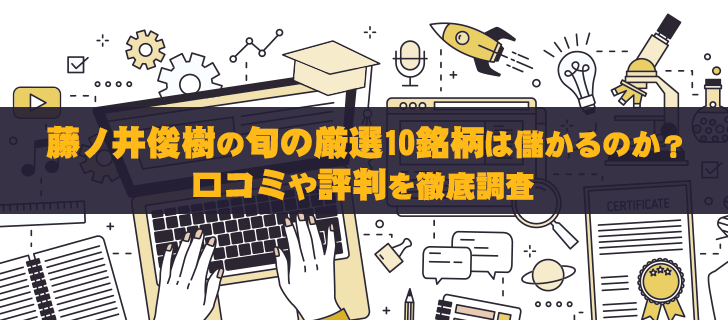 藤ノ井俊樹の旬の厳選10銘柄は本当に儲かるのか？評判を徹底調査
