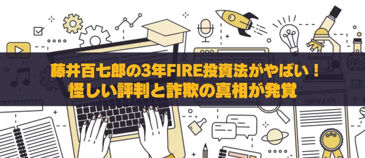 藤井百七郎は詐欺？藤井流3年fire投資塾の評判や口コミを詳細に調査！