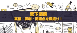 菅下清廣の投資アドバイスを徹底検証！ 実績、評判、問題点を深掘り