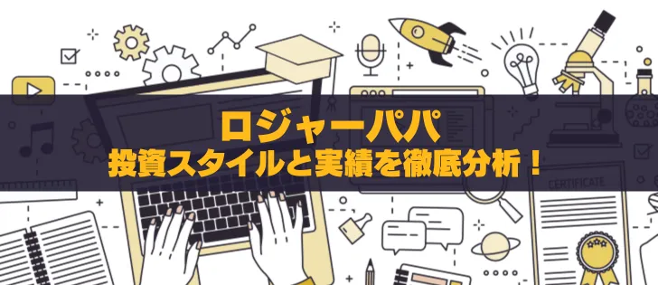 ロジャーパパの投資スタイルと実績を徹底分析！評判や資産をチェック
