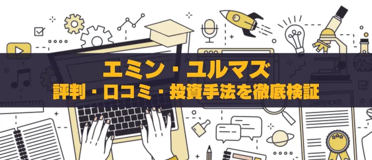 エミン・ユルマズは信頼できる？評判・口コミ・投資手法を徹底検証